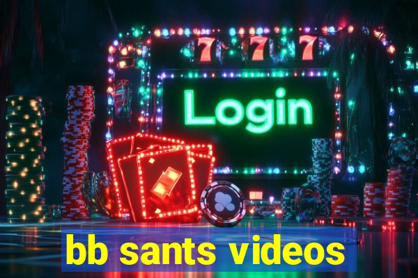 bb sants videos